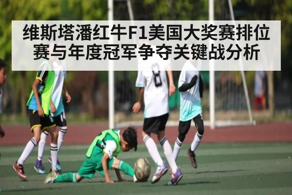 维斯塔潘红牛F1美国大奖赛排位赛与年度冠军争夺关键战分析